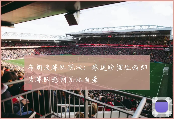 布朗谈球队现状：球迷盼摆烂我却为球队感到无比自豪
